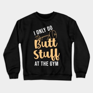 I Only Do Butt Stuff At The Gym Crewneck Sweatshirt